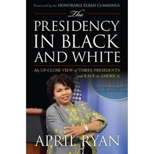 The Presidency in Black and White : My Up-Close View of Three Presidents and Race in America