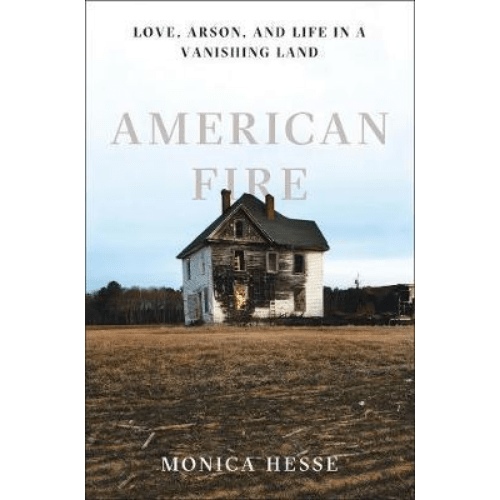 American Fire : Love, Arson, and Life in a Vanishing Land