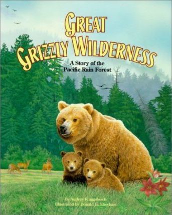 Great Grizzly Wilderness : A Story of a Pacific Rain Forest