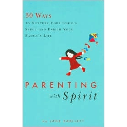 Parenting with Spirit : 30 Ways to Nurture Your Child's Spirituality and Enrich Your Family's Life