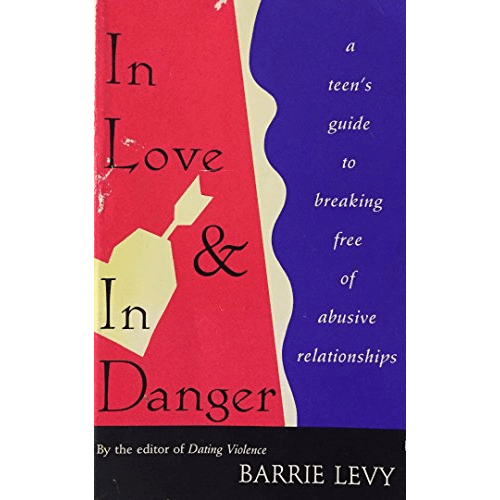 In Love and in Danger : Teen's Guide to Breaking Free of Abusive Relationships