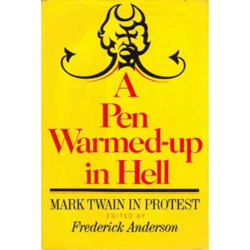 A Pen Warmed-Up in Hell: Mark Twain in Protest.