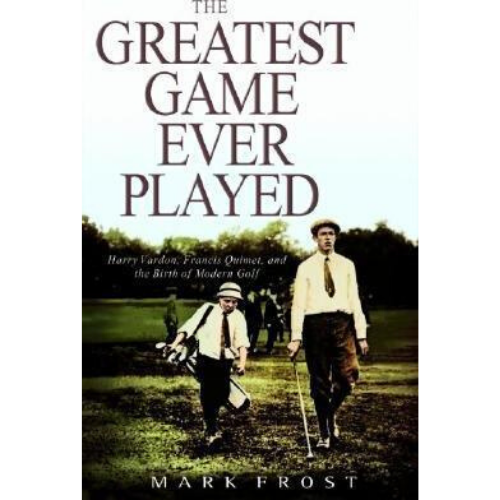 The Greatest Game Ever Played : Harry Vardon, Francis Ouimet