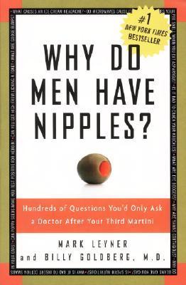 Why Do Men Have Nipples? : Hundreds of Questions You'd Only Ask a Doctor After Your Third Martini