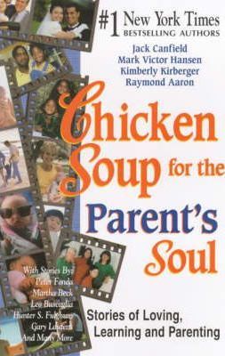 Chicken Soup for the Parents Soul: Stories of Loving, Learning and Parenting : Stories of Loving, Learning and Parenting