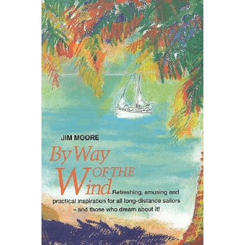 By Way of the Wind: Refreshing, Amusing and Practical Inspiration for All Long-Distance Sailors -- And Those Who Dream about It!
