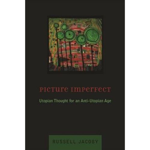 Picture Imperfect : Utopian Thought for an Anti-Utopian Age
