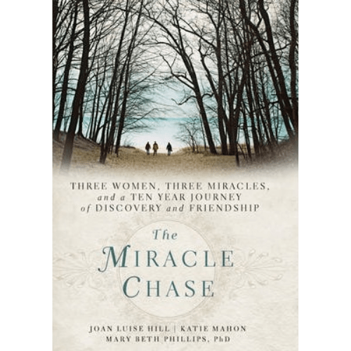 The Miracle Chase : Three Women, Three Miracles, and a Ten Year Journey of Discovery and Friendship