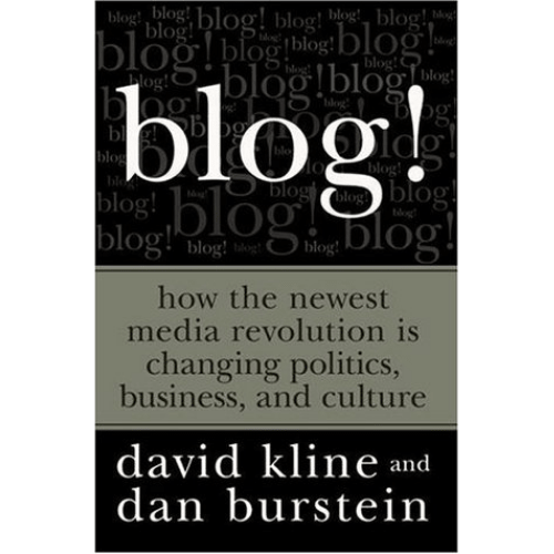 Blog!: How the Newest Media Revolution Is Changing Politics, Business, and Culture