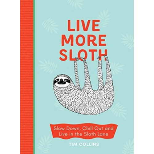 Live More Sloth : Slow Down, Chill Out and Live in the Sloth Lane