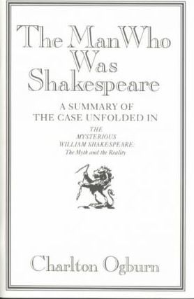The Man Who Was Shakespeare : A Summary of the Case Unfolded in the Mysterious William Shakespeare, the Myth and the Reality