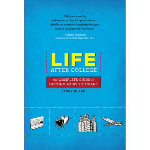 Life After College : The Complete Guide to Getting What You Want