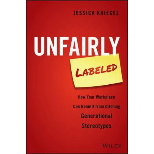 Unfairly Labeled : How Your Workplace Can Benefit From Ditching Generational Stereotypes