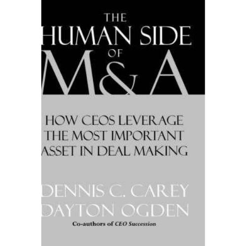 The Human Side of M & A : Leveraging the Most Important Asset in Deal Making