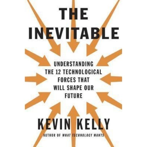 The Inevitable : Understanding the 12 Technological Forces That Will Shape Our Future