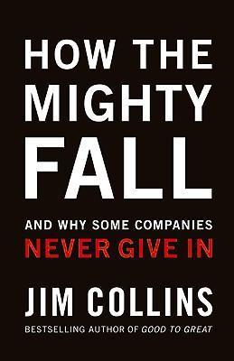 How the Mighty Fall : And Why Some Companies Never Give in