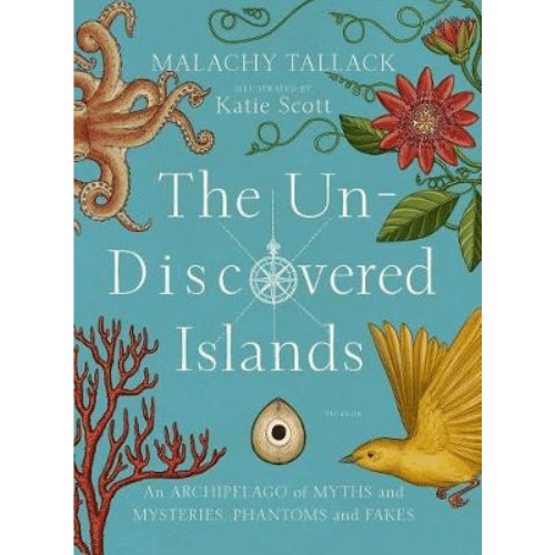 The Un-Discovered Islands : An Archipelago of Myths and Mysteries, Phantoms and Fakes