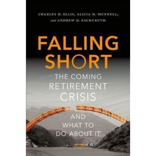 Falling Short : The Coming Retirement Crisis and What to Do About It