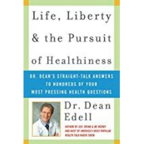 Life, Liberty And The Pursuit Of Healthiness : Dr Dean's Straight-Talk Answers To Hundreds Of Your Most Pressing Health Questions