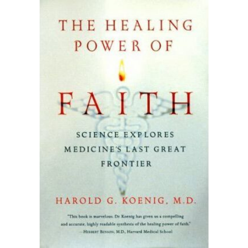 The Healing Power of Faith : Science Explores Medicine's Last Great Frontier