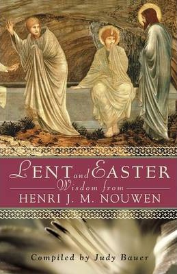 Lent and Easter Wisdom from Henri J. M. Nouwen : Daily Scripture and Prayers Together with Nouwen's Own Words