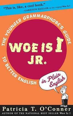 Woe Is I JR. : The Younger Grammarphobe's Guide to Better English in Plain English