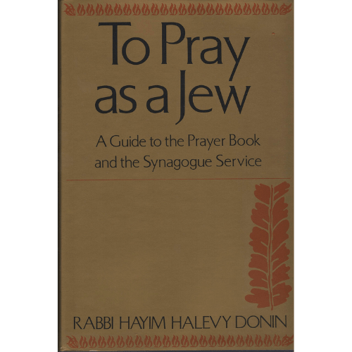 To Pray As A Jew: A Guide To The Prayer Book And The Synagogue Service