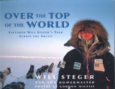 Over the Top of the World : Explorer Will Steger's Trek across the Arctic