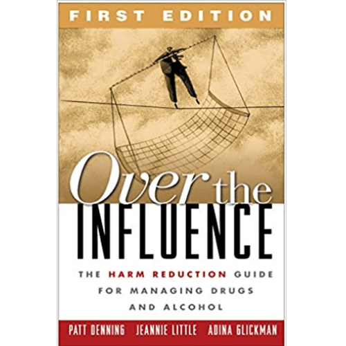 Over the Influence : The Harm Reduction Guide for Managing Drugs and Alcohol