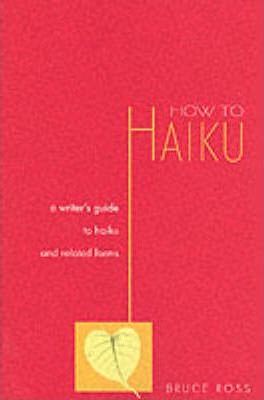 How to Haiku : A Writer's Guide to Haiku and Related Forms