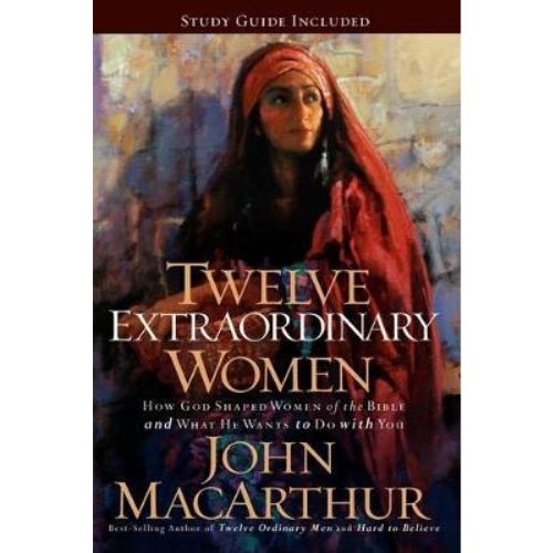 Twelve Extraordinary Women : How God Shaped Women of the Bib