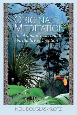 Original Meditation : The Aramaic Jesus and the Spirituality of Creation