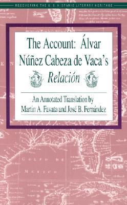 The Account: Alvar Nunez Cabeza De Vaca's Relacion : Aalvar Nauanez Cabeza De Vaca's Relaciaon / Tr. [from Spanish] by Martin A.Favata.