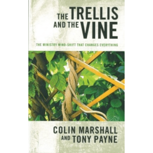 The Trellis and the Vine : The Ministry Mind-Shift That Changes Everything