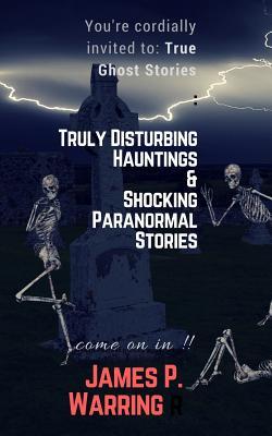 You're cordially invited to : True Ghost Stories: Truly Disturbing Hauntings & Shocking Paranormal Stories: Come on in!!