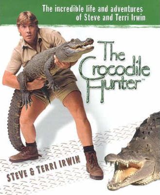 The Crocodile Hunter : The Incredible Life and Adventures of Steve and Terri Irwin