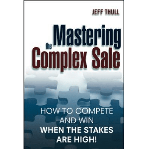Mastering the Complex Sale : How to Compete and Win When the Stakes are High!