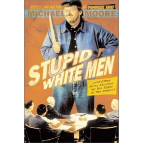 Stupid White Men : ...and Other Sorry Excuses for the State of the Nation