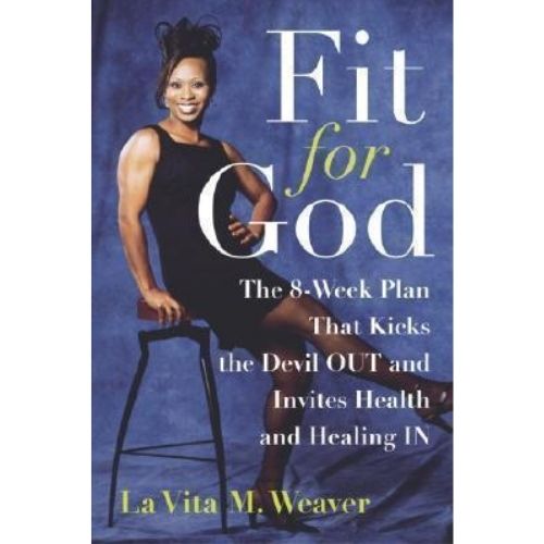 Fit for God : The 8-Week Plan That Kicks the Devil Out and Invites Health and Healing in