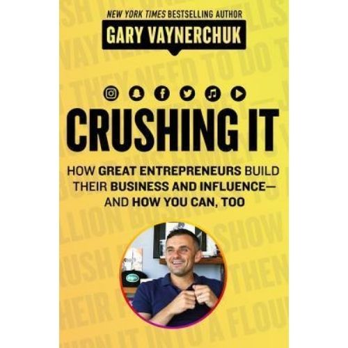 Crushing It! : How Great Entrepreneurs Build Business and Influence - and How You Can, Too