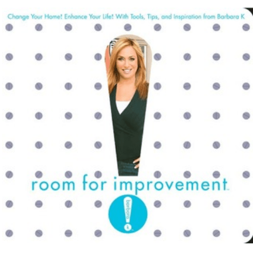 Room for Improvement : Change Your Home! Enhance Your Life! with Tools, Tips, and Inspiration from Barbara K!