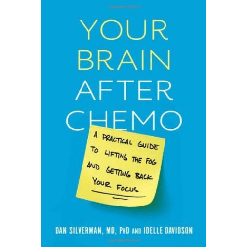 Your Brain After Chemo : A Practical Guide to Lifting the Fog and Getting Back Your Focus