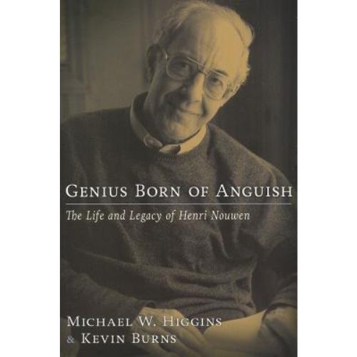 Genius Born of Anguish : The Life and Legacy of Henri Nouwen