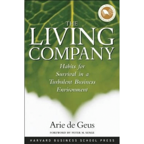 The Living Company : Habits for Survival in a Turbulent Business Environment