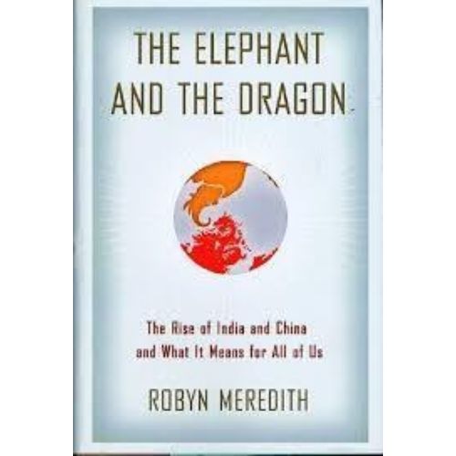 The Elephant and the Dragon : The Rise of India and China and What It Means for All of Us