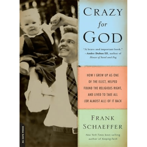 Crazy for God : How I Grew Up as One of the Elect, Helped Found the Religious Right, and Lived to Take All (or Almost All) of It Back