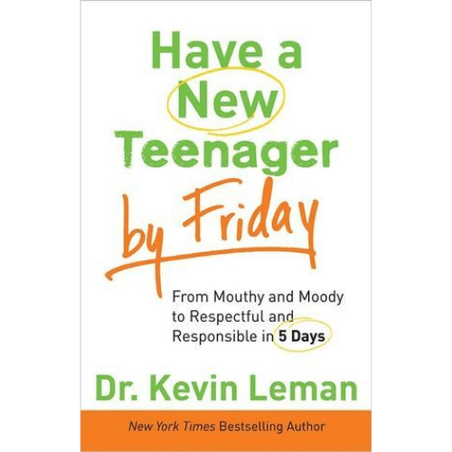 Have a New Teenager by Friday : From Mouthy and Moody to Respectful and Responsible in 5 Days