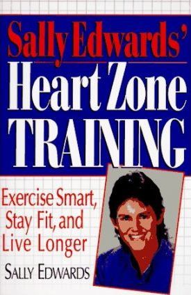 Sally Edwards' Heart Zone Training : Exercise Smart, Stay Fit, and Live Longer