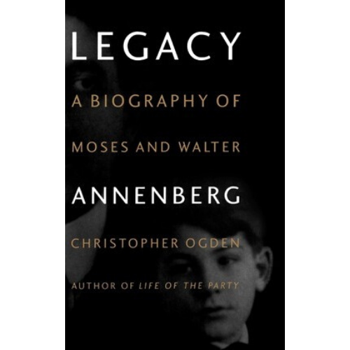 Legacy: Biography of Moses and Walter Annenberg