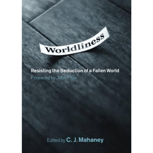 Worldliness : Resisting the Seduction of a Fallen World